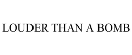 LOUDER THAN A BOMB trademark