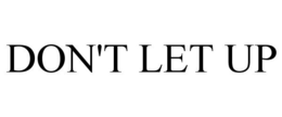 DON'T LET UP trademark