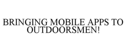 BRINGING MOBILE APPS TO OUTDOORSMEN! trademark