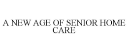 A NEW AGE OF SENIOR HOME CARE trademark