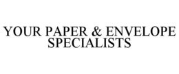 YOUR PAPER & ENVELOPE SPECIALISTS trademark