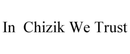 IN CHIZIK WE TRUST trademark