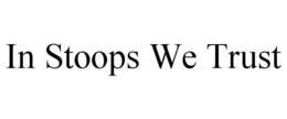 IN STOOPS WE TRUST trademark
