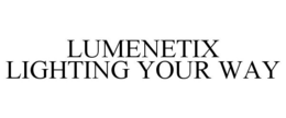 LUMENETIX LIGHTING YOUR WAY trademark