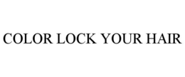 COLOR LOCK YOUR HAIR trademark