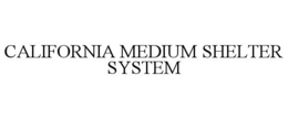 CALIFORNIA MEDIUM SHELTER SYSTEM trademark