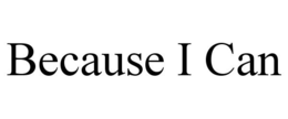 BECAUSE I CAN trademark