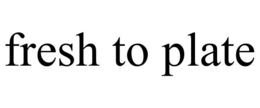 FRESH TO PLATE trademark