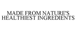 MADE FROM NATURE'S HEALTHIEST INGREDIENTS trademark