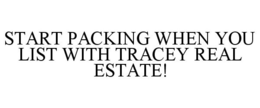 START PACKING WHEN YOU LIST WITH TRACEY REAL ESTATE! trademark