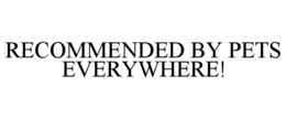 RECOMMENDED BY PETS EVERYWHERE! trademark