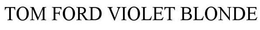 TOM FORD VIOLET BLONDE trademark