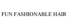 FUN FASHIONABLE HAIR trademark