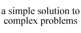 A SIMPLE SOLUTION TO COMPLEX PROBLEMS trademark
