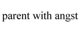 PARENT WITH ANGST trademark