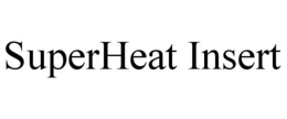 SUPERHEAT INSERT trademark