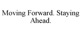 MOVING FORWARD. STAYING AHEAD. trademark