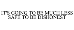IT'S GOING TO BE MUCH LESS SAFE TO BE DISHONEST trademark