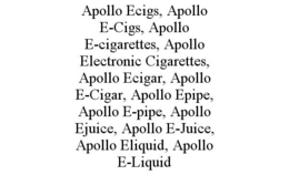 APOLLO ECIGS, APOLLO E-CIGS, APOLLO E-CIGARETTES, APOLLO ELECTRONIC CIGARETTES, APOLLO ECIGAR, APOLLO E-CIGAR, APOLLO EPIPE, APOLLO E-PIPE, APOLLO EJUICE, APOLLO E-JUICE, APOLLO ELIQUID, APOLLO E-LIQUID trademark