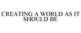 CREATING A WORLD AS IT SHOULD BE trademark
