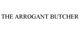 THE ARROGANT BUTCHER trademark