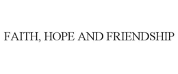 FAITH, HOPE AND FRIENDSHIP trademark