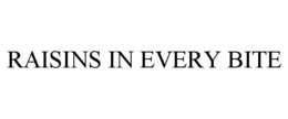 RAISINS IN EVERY BITE trademark