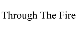 THROUGH THE FIRE trademark