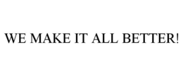 WE MAKE IT ALL BETTER! trademark