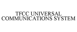 TFCC UNIVERSAL COMMUNICATIONS SYSTEM trademark