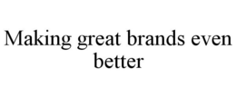 MAKING GREAT BRANDS EVEN BETTER trademark