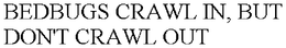 BEDBUGS CRAWL IN, BUT DON'T CRAWL OUT trademark