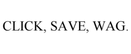 CLICK, SAVE, WAG. trademark