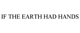 IF THE EARTH HAD HANDS trademark