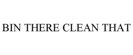 BIN THERE CLEAN THAT trademark