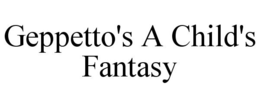 GEPPETTO'S A CHILD'S FANTASY trademark