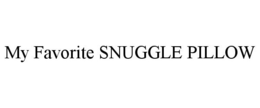 MY FAVORITE SNUGGLE PILLOW trademark
