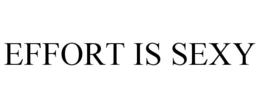 EFFORT IS SEXY trademark