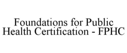 FOUNDATIONS FOR PUBLIC HEALTH CERTIFICATION - FPHC trademark