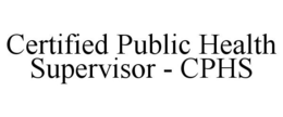 CERTIFIED PUBLIC HEALTH SUPERVISOR - CPHS trademark
