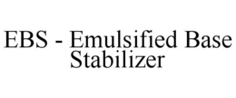 EBS - EMULSIFIED BASE STABILIZER trademark