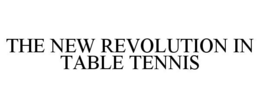 THE NEW REVOLUTION IN TABLE TENNIS trademark