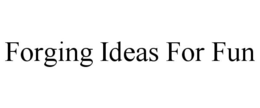 FORGING IDEAS FOR FUN trademark