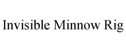 INVISIBLE MINNOW RIG trademark