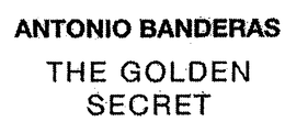 ANTONIO BANDERAS THE GOLDEN SECRET trademark