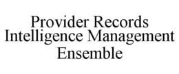 PROVIDER RECORDS INTELLIGENCE MANAGEMENT ENSEMBLE trademark