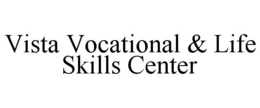 VISTA VOCATIONAL & LIFE SKILLS CENTER trademark