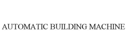 AUTOMATIC BUILDING MACHINE trademark