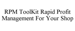 RPM TOOLKIT RAPID PROFIT MANAGEMENT FOR YOUR SHOP trademark