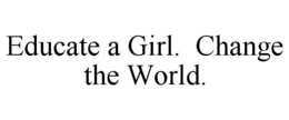 EDUCATE A GIRL. CHANGE THE WORLD. trademark